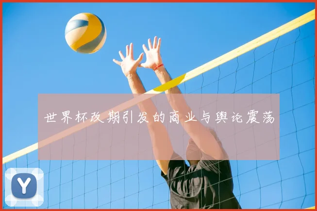 世界杯改期引发的商业与舆论震荡