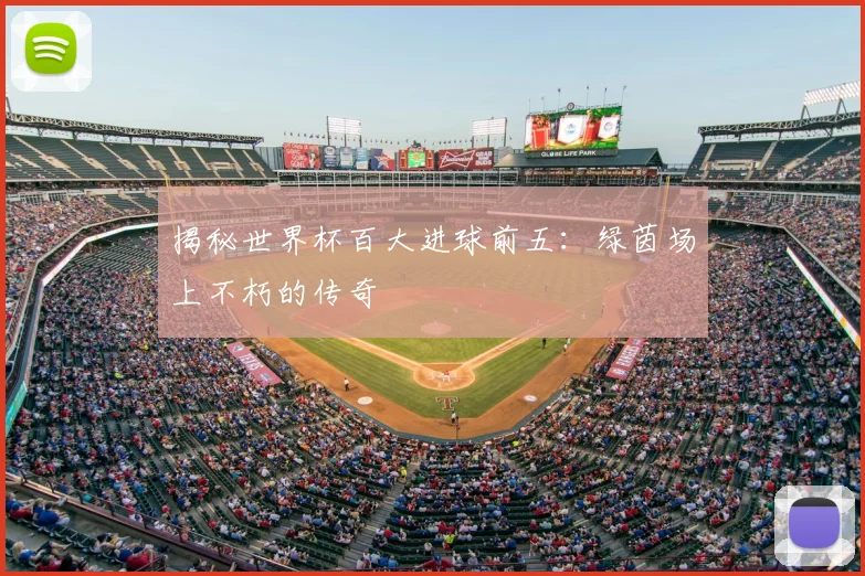 揭秘世界杯百大进球前五：绿茵场上不朽的传奇