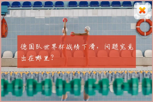 德国队世界杯战绩下滑，问题究竟出在哪里？