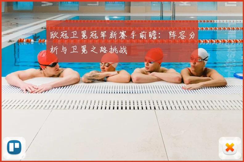 欧冠卫冕冠军新赛季前瞻:阵容分析与卫冕之路挑战