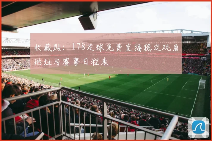 收藏贴：178足球免费直播稳定观看地址与赛事日程表