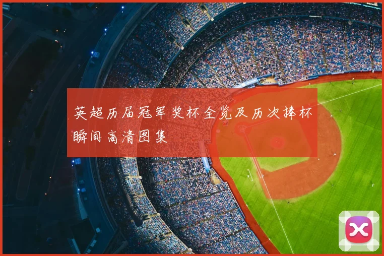 英超历届冠军奖杯全览及历次捧杯瞬间高清图集