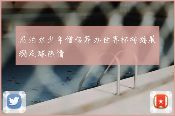 尼泊尔少年僧侣筹办世界杯转播展现足球热情